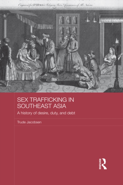 Sex Trafficking in Southeast Asia : A History of Desire, Duty, and Debt, EPUB eBook