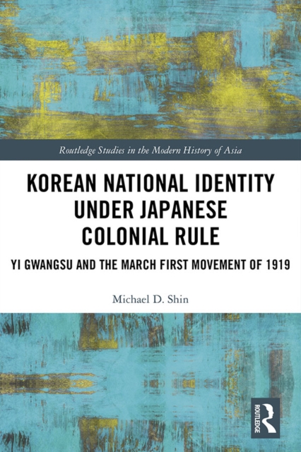 Korean National Identity under Japanese Colonial Rule : Yi Gwangsu and the March First Movement of 1919, PDF eBook