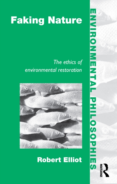 Faking Nature : The Ethics of Environmental Restoration, PDF eBook