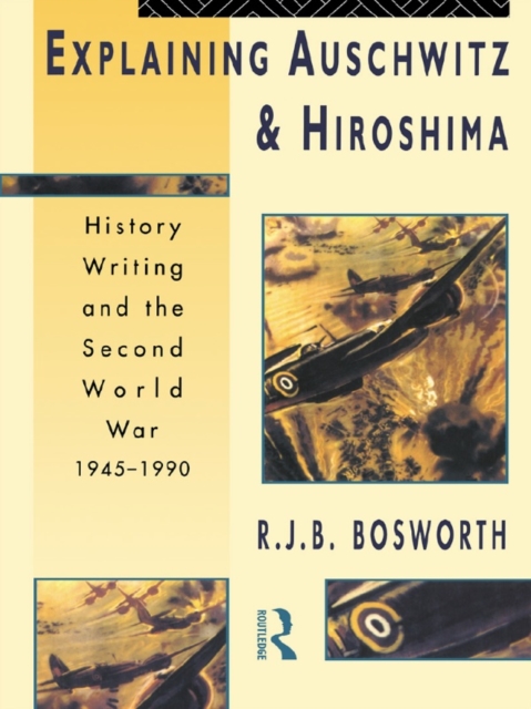 Explaining Auschwitz and Hiroshima : Historians and the Second World War, 1945-1990, EPUB eBook