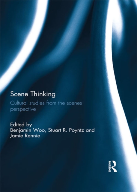 Scene Thinking : Cultural Studies from the Scenes Perspective, PDF eBook