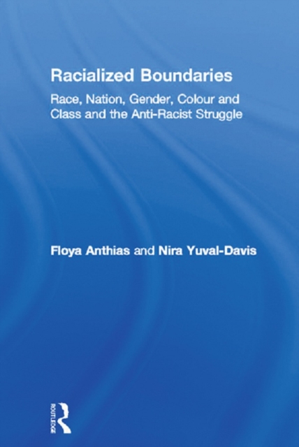 Racialized Boundaries : Race, Nation, Gender, Colour and Class and the Anti-Racist Struggle, PDF eBook