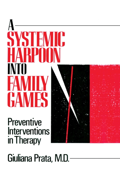A Systemic Harpoon Into Family Games : Preventive Interventions in Therapy, PDF eBook