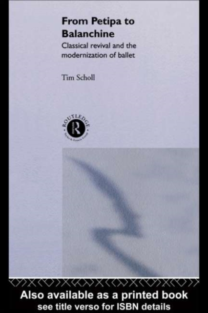 From Petipa to Balanchine : Classical Revival and the Modernisation of Ballet, PDF eBook