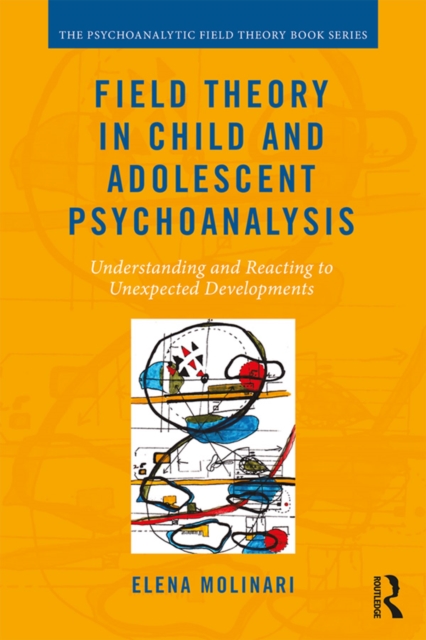Field Theory in Child and Adolescent Psychoanalysis : Understanding and Reacting to Unexpected Developments, PDF eBook