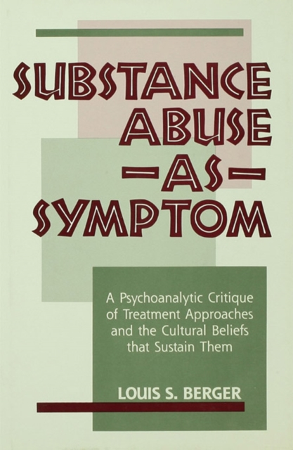 Substance Abuse as Symptom : A Psychoanalytic Critique of Treatment Approaches and the Cultural Beliefs That Sustain Them, PDF eBook