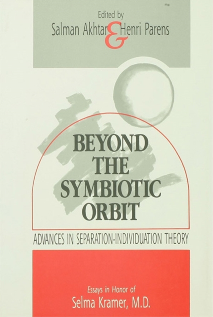 Beyond the Symbiotic Orbit : Advances in Separation-Individuation Theory: Essays in Honor of Selma Kramer, MD, EPUB eBook