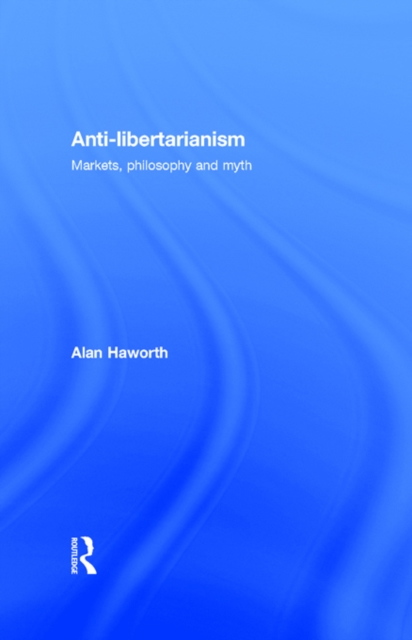 Anti-libertarianism : Markets, philosophy and myth, EPUB eBook