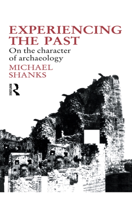 Experiencing the Past : On the Character of Archaeology, PDF eBook