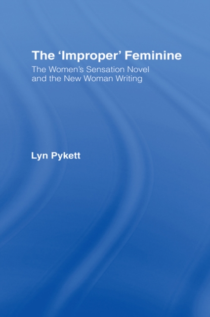 The 'Improper' Feminine : The Women's Sensation Novel and the New Woman Writing, PDF eBook