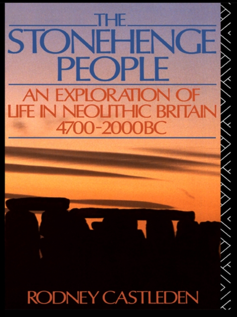 The Stonehenge People : An Exploration of Life in Neolithic Britain 4700-2000 BC, PDF eBook