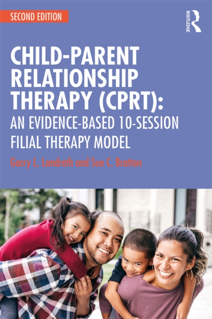 Child-Parent Relationship Therapy (CPRT) : An Evidence-Based 10-Session Filial Therapy Model, EPUB eBook