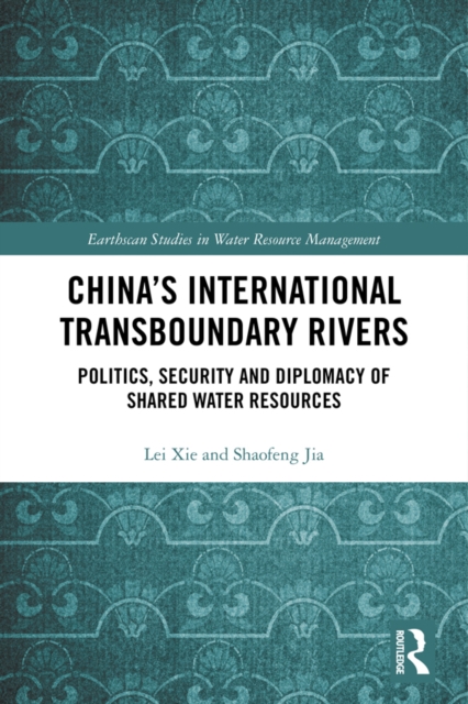 China's International Transboundary Rivers : Politics, Security and Diplomacy of Shared Water Resources, EPUB eBook