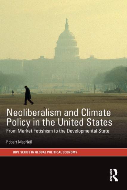 Neoliberalism and Climate Policy in the United States : From market fetishism to the developmental state, PDF eBook