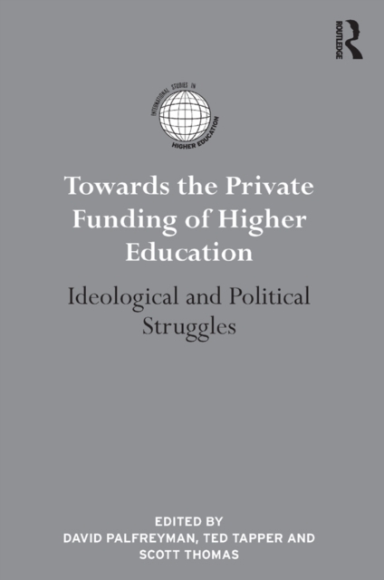Towards the Private Funding of Higher Education : Ideological and Political Struggles, PDF eBook