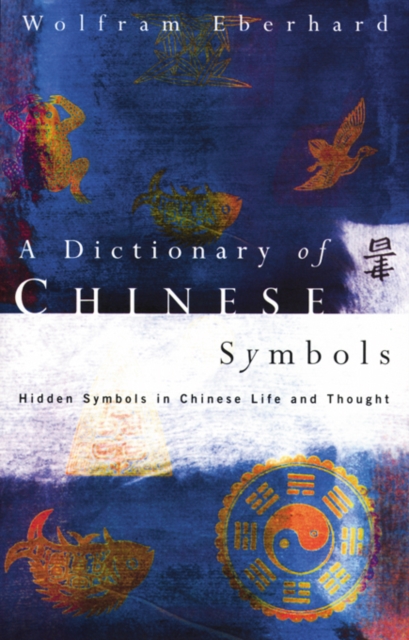Dictionary of Chinese Symbols : Hidden Symbols in Chinese Life and Thought, PDF eBook