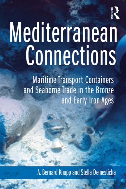Mediterranean Connections : Maritime Transport Containers and Seaborne Trade in the Bronze and Early Iron Ages, PDF eBook