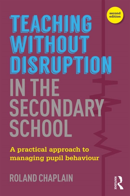 Teaching without Disruption in the Secondary School : A Practical Approach to Managing Pupil Behaviour, PDF eBook