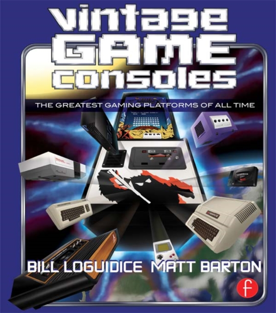 Vintage Game Consoles : An Inside Look at Apple, Atari, Commodore, Nintendo, and the Greatest Gaming Platforms of All Time, PDF eBook