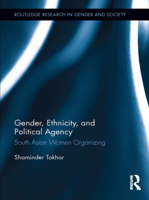 Gender, Ethnicity and Political Agency : South Asian Women Organizing, PDF eBook