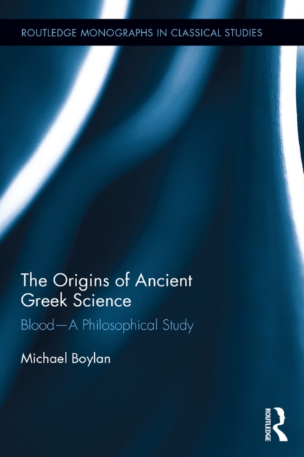 The Origins of Ancient Greek Science : Blood-A Philosophical Study, EPUB eBook