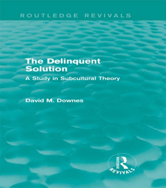The Delinquent Solution (Routledge Revivals) : A Study in Subcultural Theory, EPUB eBook