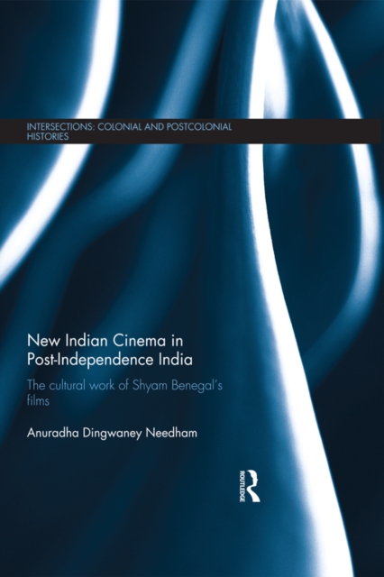 New Indian Cinema in Post-Independence India : The Cultural Work of Shyam Benegal's Films, PDF eBook