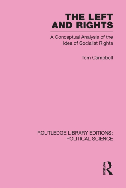 The Left and Rights Routledge Library Editions: Political Science Volume 50 : A Conceptual Analysis of the Idea of Socialist Rights, PDF eBook