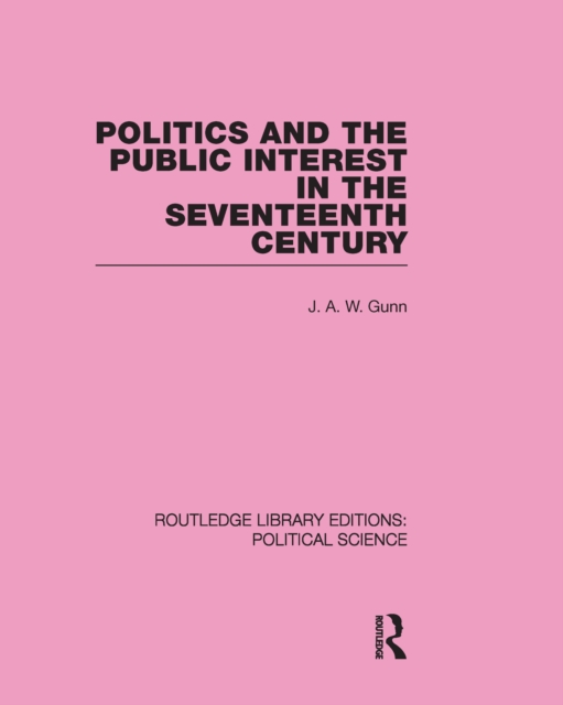 Politics and the Public Interest in the Seventeenth Century (RLE Political Science Volume 27), EPUB eBook