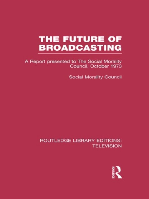 The Future of Broadcasting : A Report Presented to the Social Morality Council, October 1973, EPUB eBook