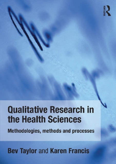 Qualitative Research in the Health Sciences : Methodologies, Methods and Processes, PDF eBook