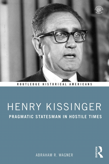 Henry Kissinger : Pragmatic Statesman in Hostile Times, EPUB eBook