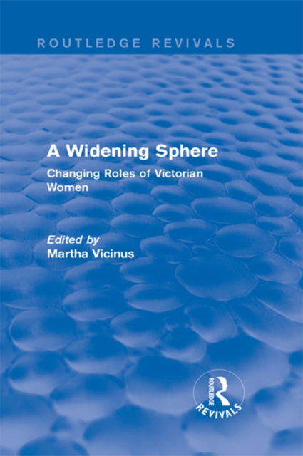 A Widening Sphere (Routledge Revivals) : Changing Roles of Victorian Women, PDF eBook