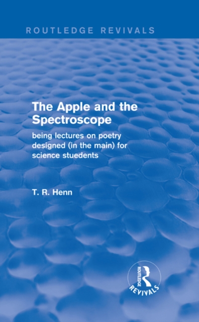 The Apple and the Spectroscope (Routledge Revivals) : Being Lectures on Poetry Designed (in the main) for Science Students, PDF eBook