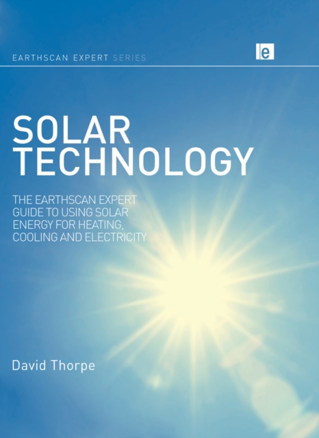 Solar Technology : The Earthscan Expert Guide to Using Solar Energy for Heating, Cooling and Electricity, PDF eBook