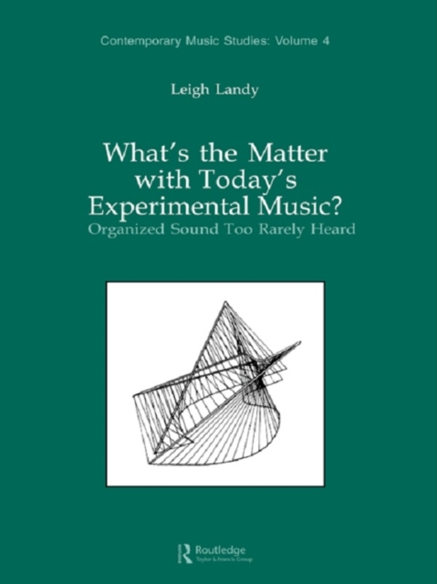 What's the Matter with Today's Experimental Music? : Organized Sound Too Rarely Heard, EPUB eBook