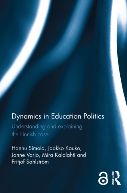 Dynamics in Education Politics : Understanding and explaining the Finnish case, PDF eBook