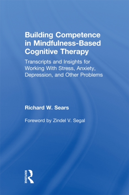 Building Competence in Mindfulness-Based Cognitive Therapy : Transcripts and Insights for Working With Stress, Anxiety, Depression, and Other Problems, EPUB eBook