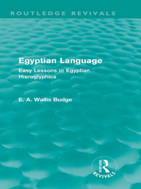 Egyptian Language (Routledge Revivals) : Easy Lessons in Egyptian Hieroglyphics, PDF eBook
