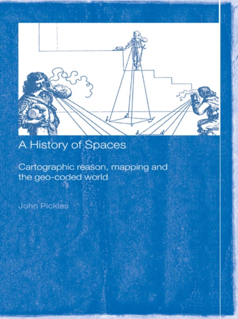A History of Spaces : Cartographic Reason, Mapping and the Geo-Coded World, EPUB eBook