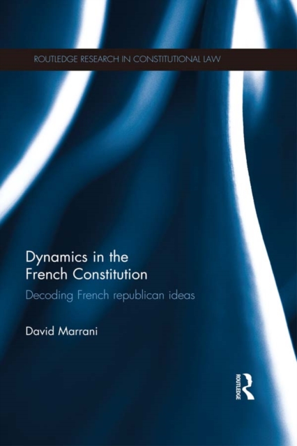 Dynamics in the French Constitution : Decoding French Republican Ideas, PDF eBook