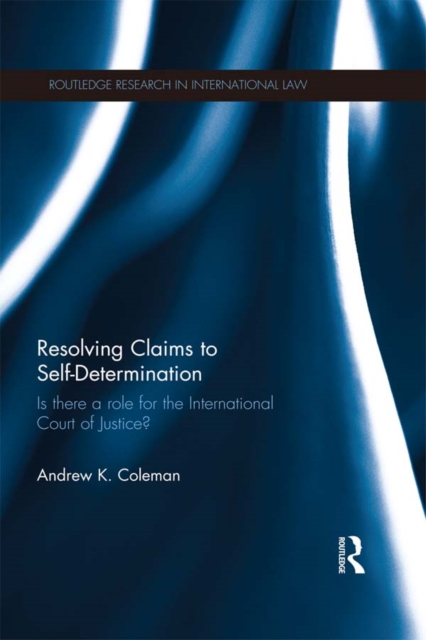 Resolving Claims to Self-Determination : Is There a Role for the International Court of Justice?, EPUB eBook
