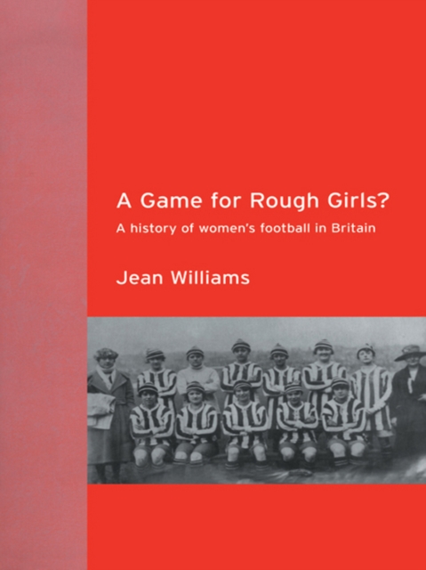 A Game for Rough Girls? : A History of Women's Football in Britain, PDF eBook