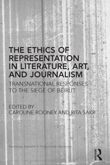 The Ethics of Representation in Literature, Art, and Journalism : Transnational Responses to the Siege of Beirut, EPUB eBook