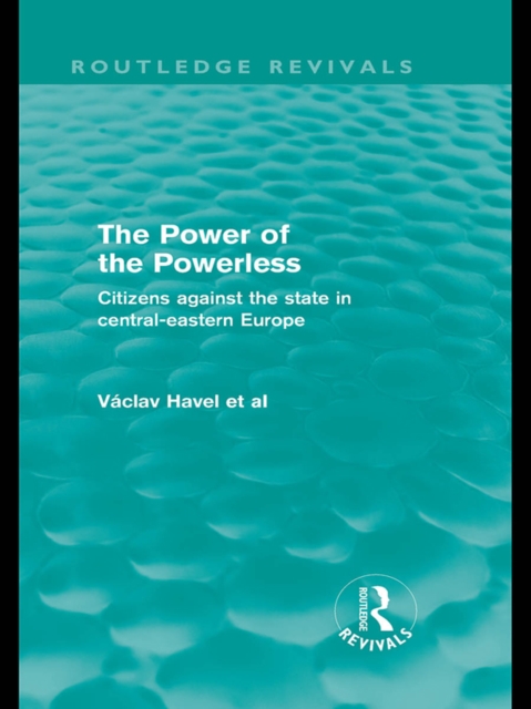 The Power of the Powerless (Routledge Revivals) : Citizens Against the State in Central-eastern Europe, EPUB eBook