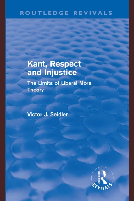 Kant, Respect and Injustice (Routledge Revivals) : The Limits of Liberal Moral Theory, EPUB eBook