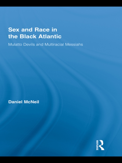 Sex and Race in the Black Atlantic : Mulatto Devils and Multiracial Messiahs, EPUB eBook
