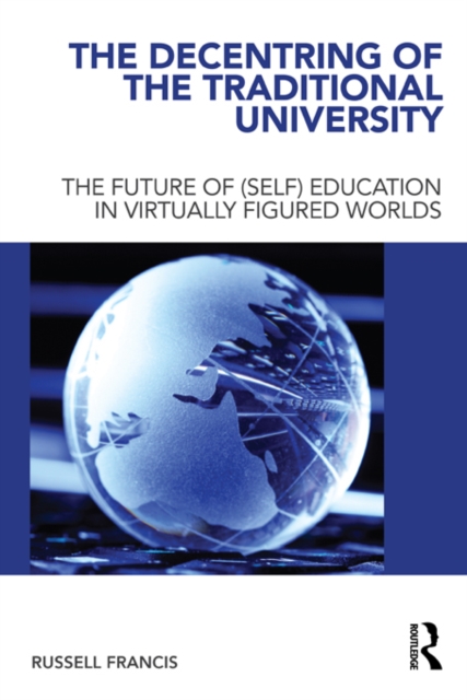 The Decentring of the Traditional University : The Future of (Self) Education in Virtually Figured Worlds, PDF eBook