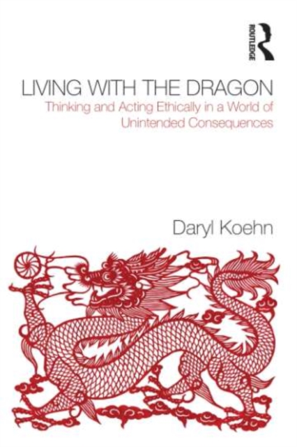 Living With the Dragon : Acting Ethically in a World of Unintended Consequences, EPUB eBook