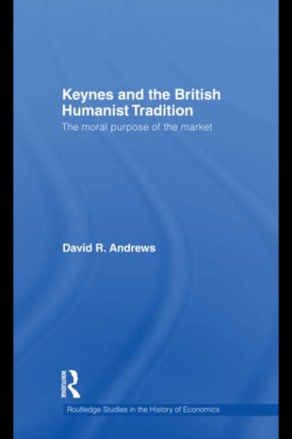 Keynes and the British Humanist Tradition : The Moral Purpose of the Market, EPUB eBook
